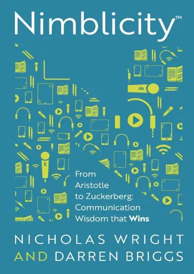 Nimblicity™: From Aristotle to Zuckerberg: Communication Wisdom that Wins