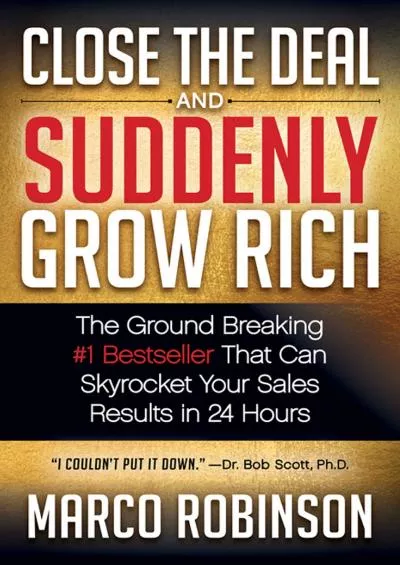 Close the Deal and Suddenly Grow Rich: The Ground Breaking 1 Bestseller That Can Skyrocket Your Sales Results in 24 Hours