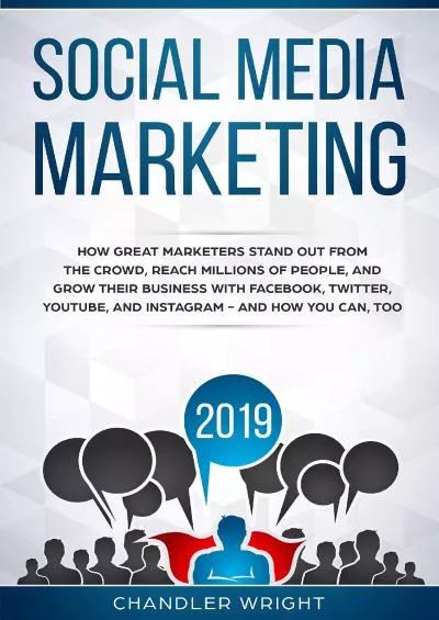 Social Media Marketing 2019: How Great Marketers Stand Out from The Crowd, Reach Millions of People, and Grow Their Business with Facebook, Twitter, YouTube, and Instagram - and How You Can, Too