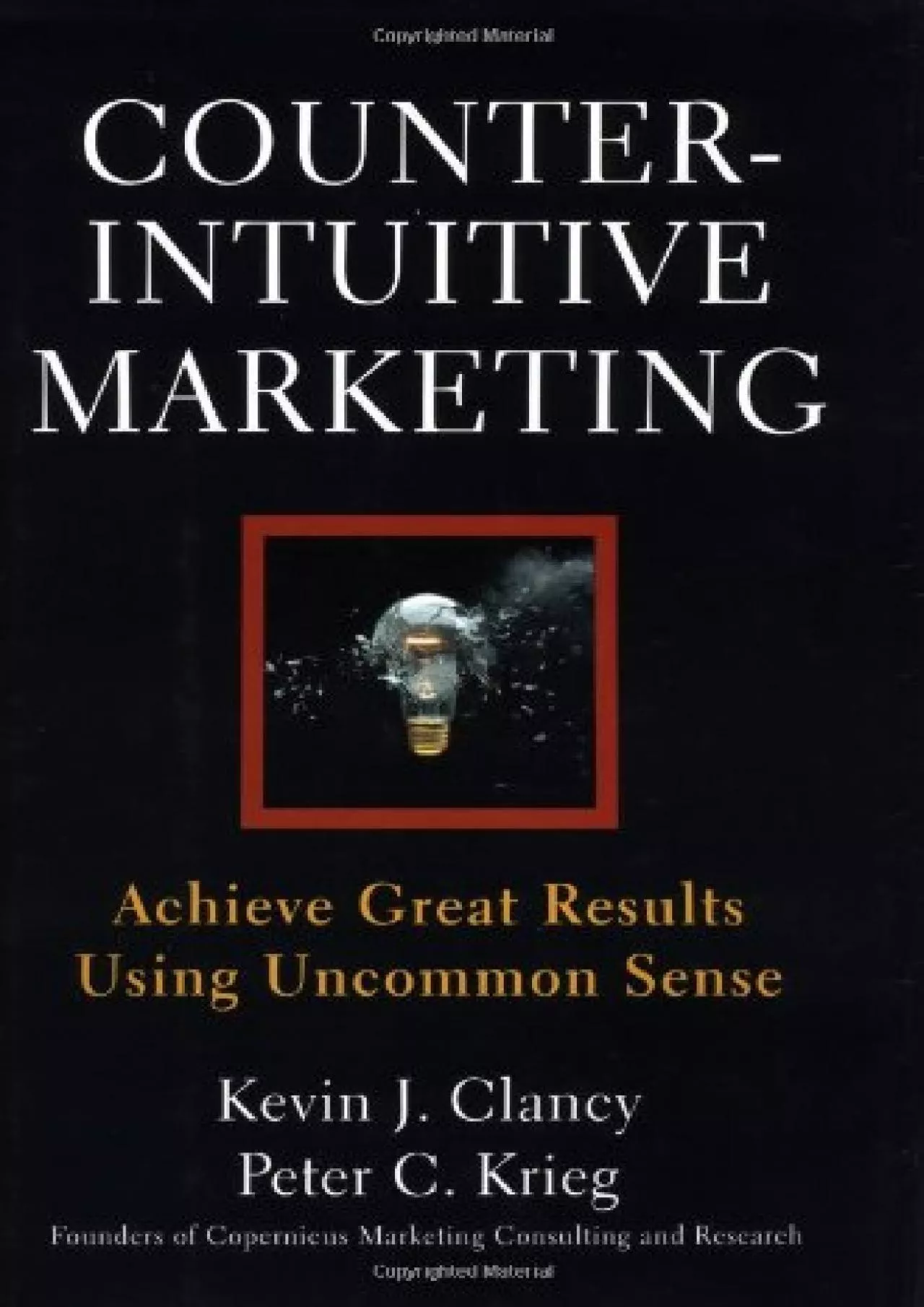 Counterintuitive Marketing: Achieve Great Results Using Uncommon Sense