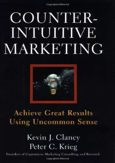 Counterintuitive Marketing: Achieve Great Results Using Uncommon Sense