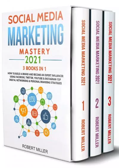 Social Media Marketing Mastery 2021:3 BOOKS IN 1-How to Build a Brand and Become an Expert Influencer Using Facebook, Twitter, Youtube & Instagram-Top ... Networking & Personal Branding Strategies