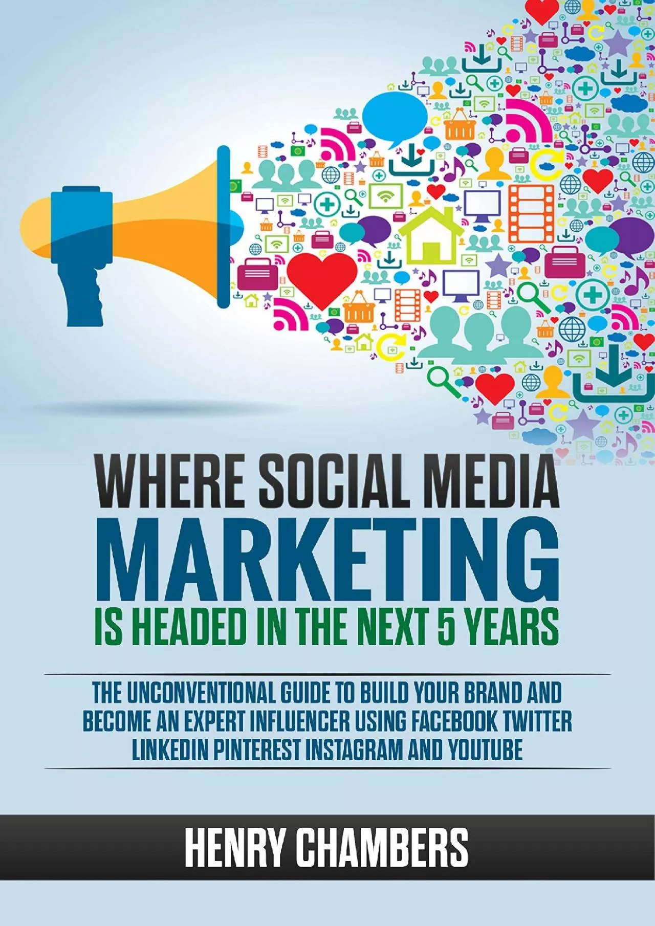 Where Social Media Marketing is Headed in the Next 5 Years: The Unconventional Guide to