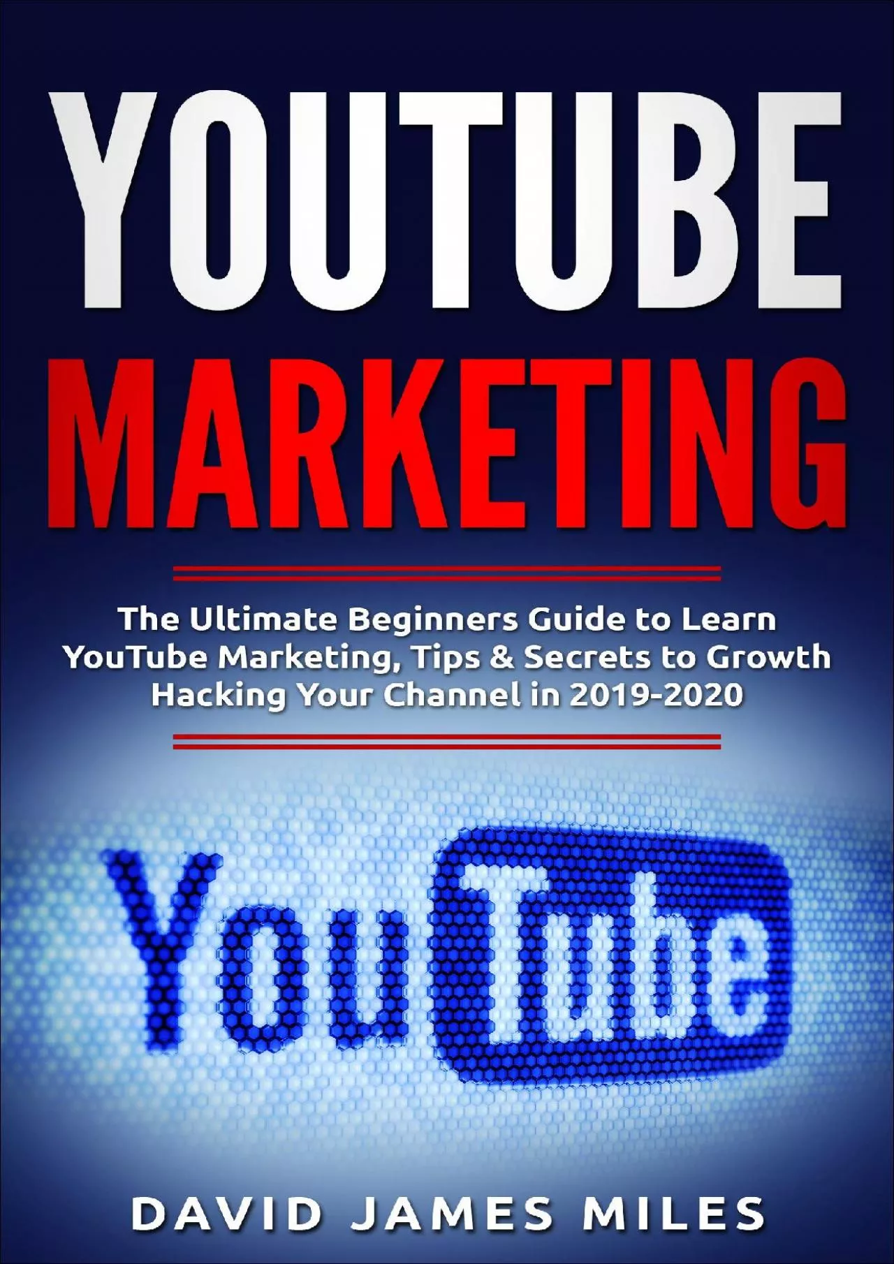 Youtube Marketing: The Ultimate Beginners Guide to Learn YouTube Marketing, Tips & Secrets