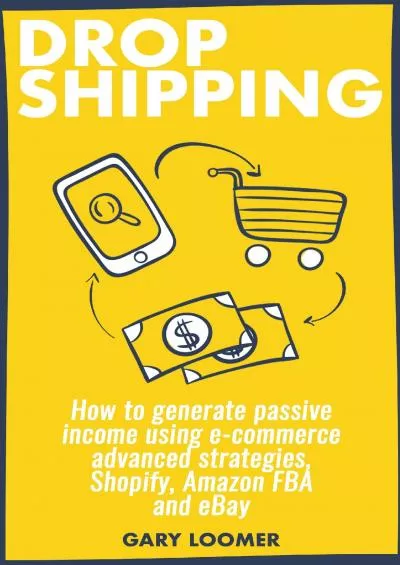 Dropshipping: How to generate passive income using e-commerce advanced strategies, Shopify, Amazon FBA and eBay