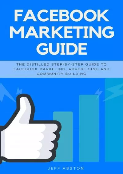 Facebook Marketing Guide: The Distilled Step-by-Step Guide to Facebook Marketing, Advertising