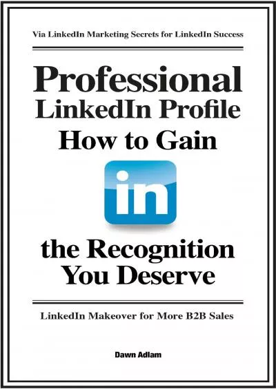 Professional LinkedIn Profile: How to Gain the Recognition You Deserve