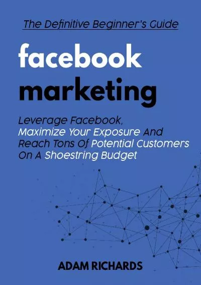 Facebook Marketing: The Definitive Beginner\'s Guide: Leverage Facebook, Maximize Your Exposure And Reach Tons Of Potential Customers On A Shoestring Budget ... Facebook Marketing, Social Media Marketing)