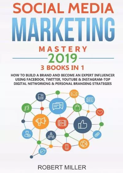 Social Media Marketing Mastery 2019:3 BOOKS IN 1-How to Build a Brand and Become an Expert Influencer Using Facebook, Twitter, Youtube & Instagram-Top Digital Networking & Personal Branding Strategies