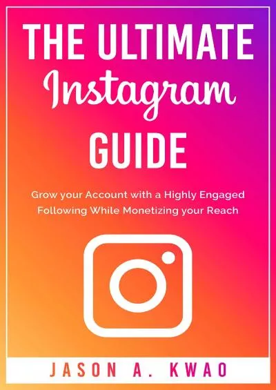 The Ultimate Instagram Guide: Grow your Account with a Highly Engaged Following While Monetizing your Reach (Internet Mastery)