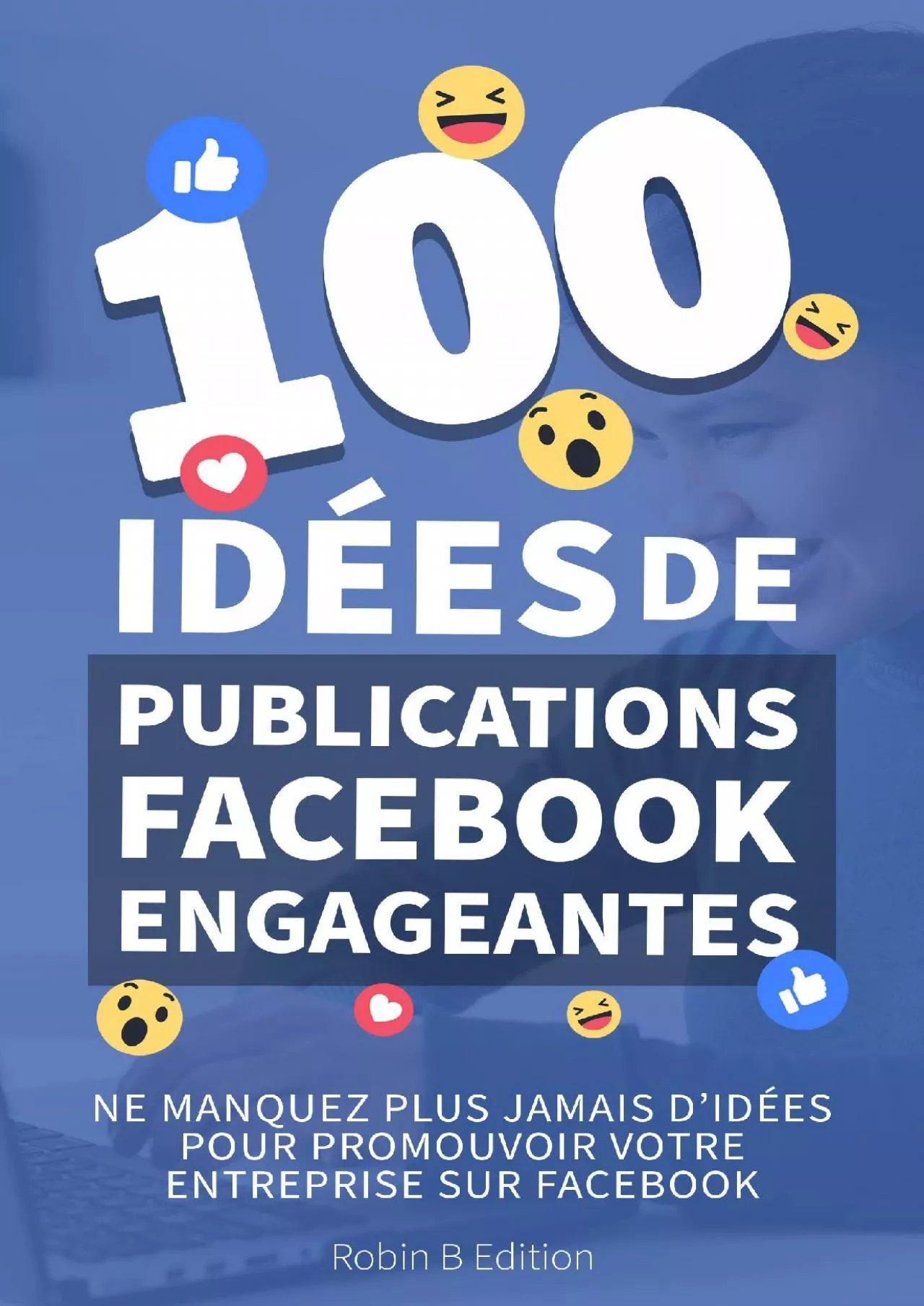 Le guide Facebook pour créer des publications variées et engageantes - 100 idées de