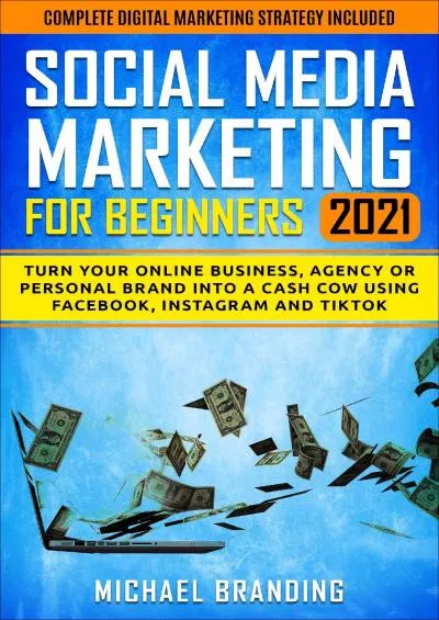 Social Media Marketing for Beginners 2021: Turn Your Online Business, Agency or Personal