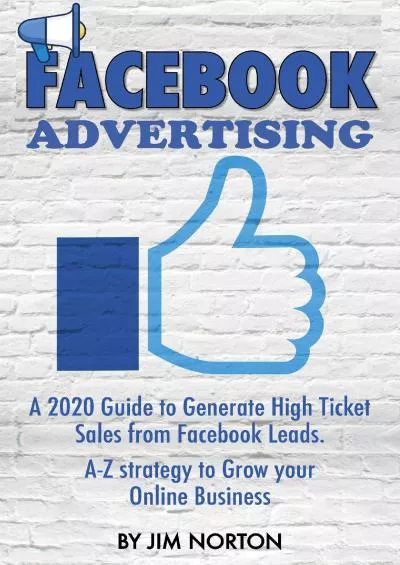 Facebook Advertising: A 2020 Guide to Generate High Ticket Sales from Facebook Leads.