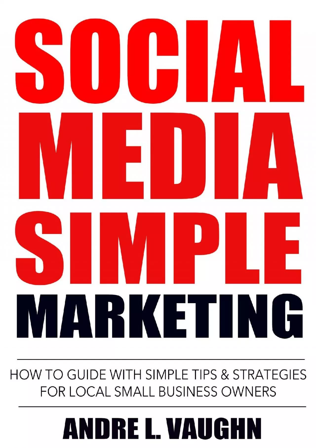 Social Media Simple Marketing: How To Guide With Simple Tips & Strategies For Local Small