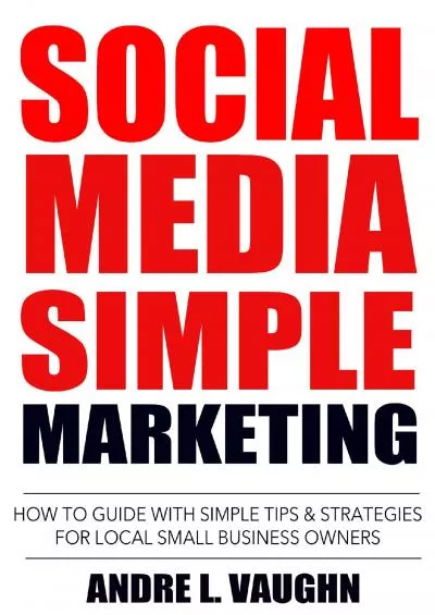 Social Media Simple Marketing: How To Guide With Simple Tips & Strategies For Local Small Business Owners