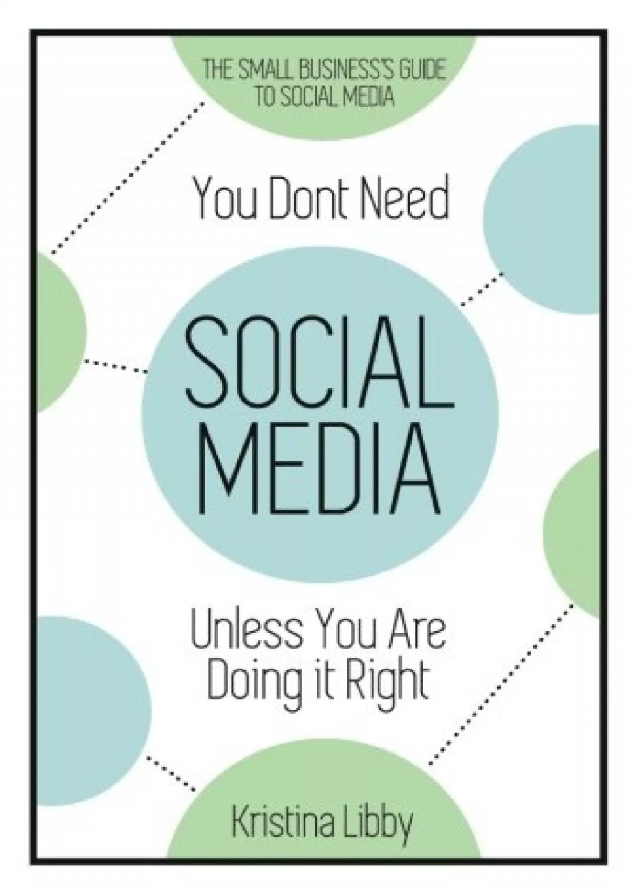 You Don\'t Need Social Media, Unless You Are Doing It Right: The Small Business Guide