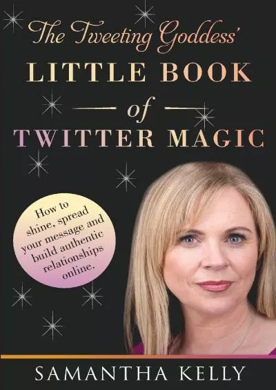 The Tweeting Goddess Little Book Of Twitter Magic: How to shine, spread your message and