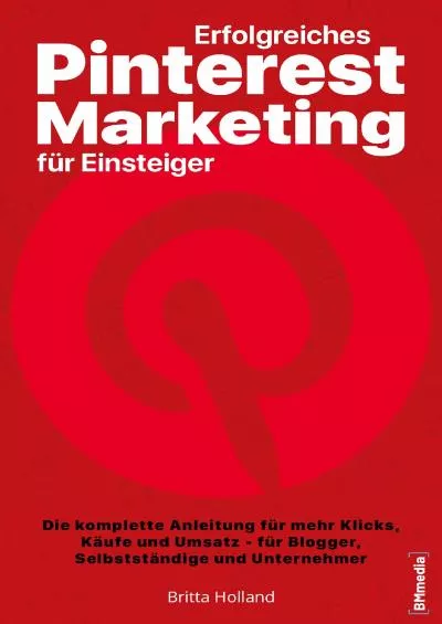 Erfolgreiches Pinterest Marketing für Einsteiger: Die komplette Anleitung für mehr Klicks, Käufe und Umsatz – für Blogger, Selbstständige und Unternehmer (German Edition)