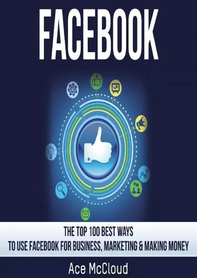 Facebook: The Top 100 Best Ways to Use Facebook for Business, Marketing, & Making Money