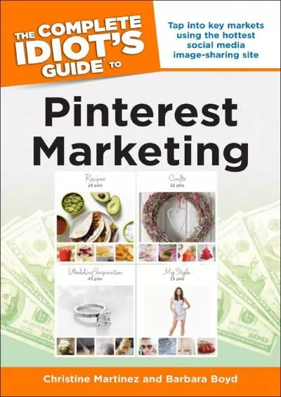 The Complete Idiot\'s Guide to Pinterest Marketing: Tap into Key Markets Using the Hottest Social Media Image-Sharing Site