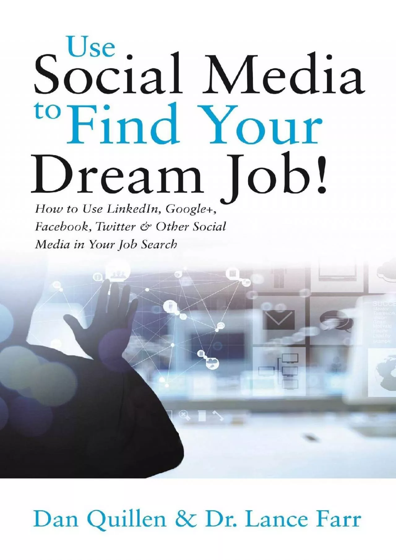 Use Social Media to Find Your Dream Job: How to Use LinkedIn, Google+, Facebook, Twitter