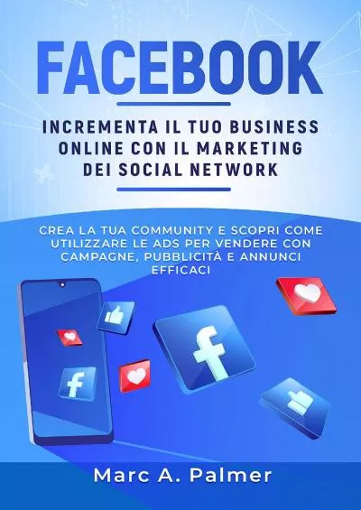 FACEBOOK: Incrementa il tuo business online con il marketing sui social network, crea la tua community e scopri come utilizzare le ADS per vendere con ... e annunci efficaci (Italian Edition)