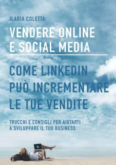 VENDERE ONLINE E SOCIAL MEDIA: COME LINKEDIN PUO’ INCREMENTARE LE TUE VENDITE.: Trucchi e consigli per aiutarti a sviluppare il tuo business. (Italian Edition)