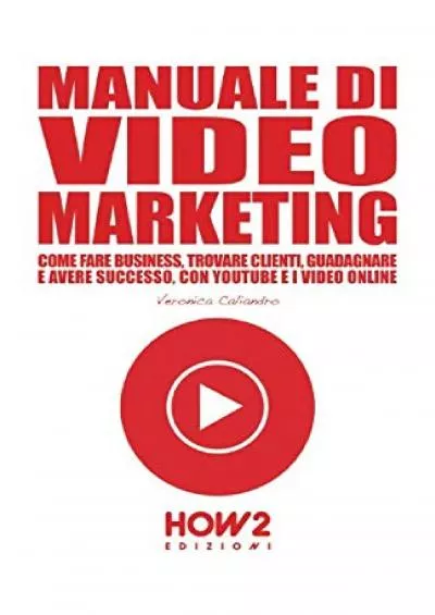 MANUALE DI VIDEO MARKETING: Come Fare Business, Trovare Clienti, Guadagnare e Avere Successo, con YouTube e i Video Online (Italian Edition)