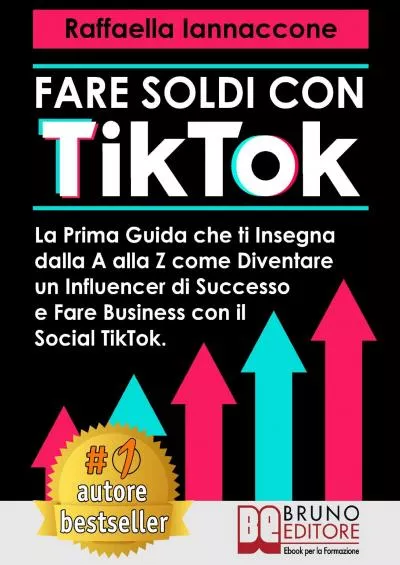 Fare Soldi Con TikTok: La Prima Guida Che Ti Insegna Dalla A alla Z Come Diventare Influencer Di Successo e Fare Business Con Il Social Tik Tok (Italian Edition)
