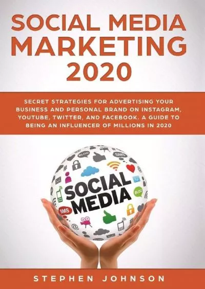 Social Media Marketing 2020: Secret Strategies for Advertising Your Business and Personal Brand On Instagram, YouTube, Twitter, And Facebook. A Guide to being an Influencer of Millions In 2020.