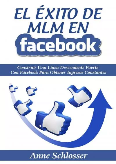 El Éxito de MLM En Facebook: Construir Una Línea Descendente Fuerte Con Facebook Para Obtener Ingresos Constantes (Spanish Edition)