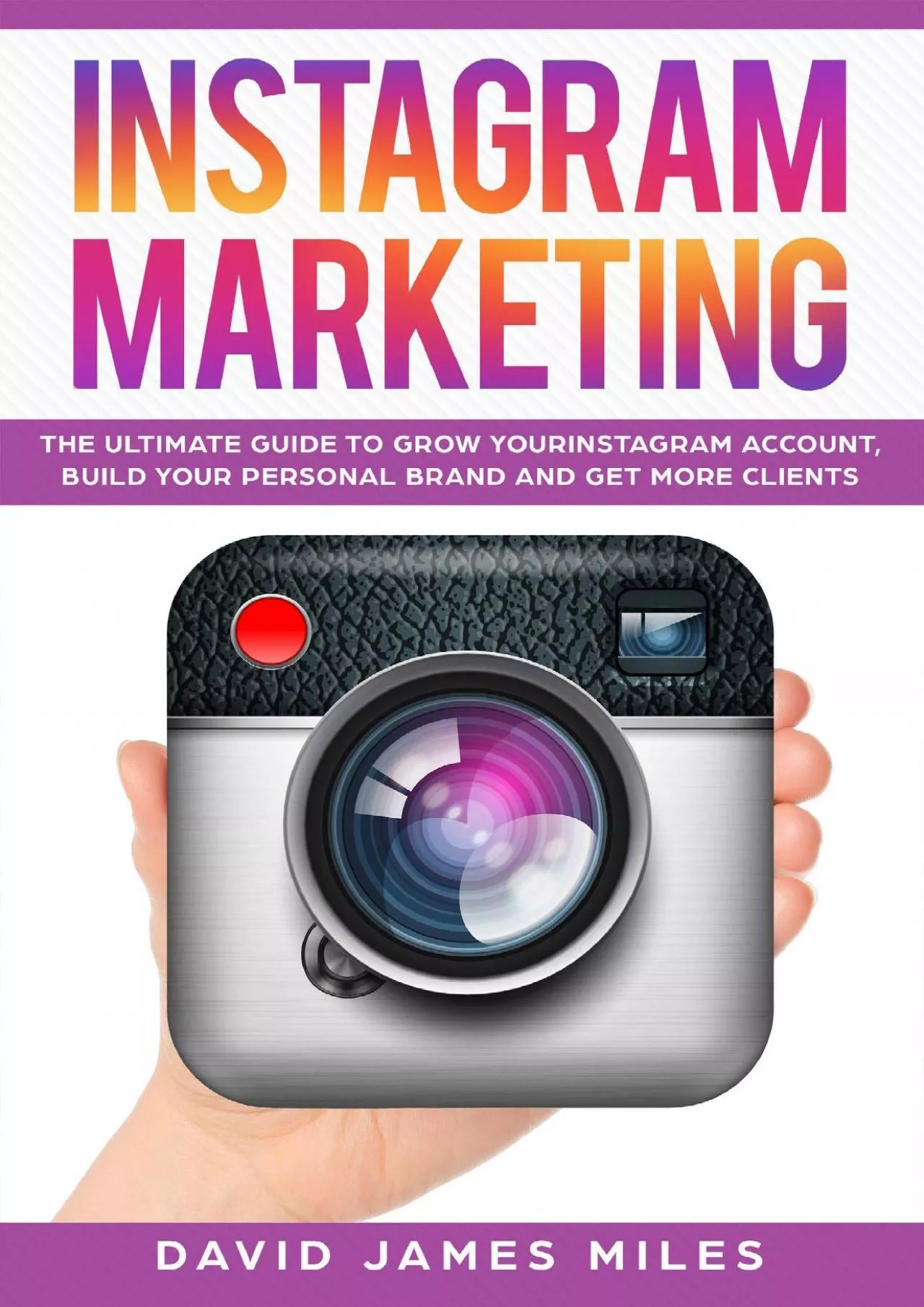Instagram Marketing: The Ultimate Guide to Grow Your Instagram Account, Build Your Personal