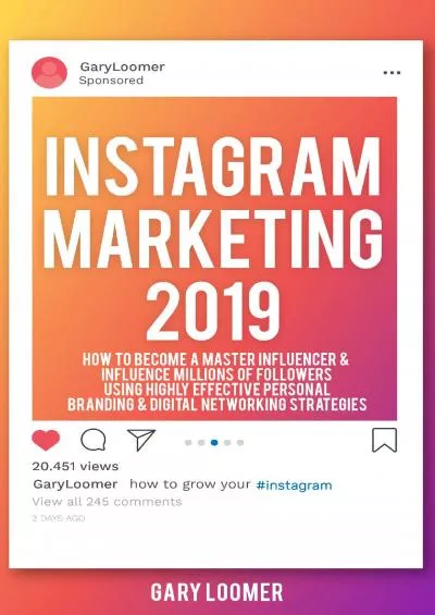Instagram Marketing 2019: How to Become a Master Influencer & Influence Millions of Followers