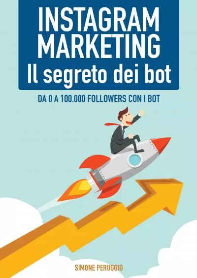 Instagram Marketing: il Segreto dei Bot: Da 0 a 100.000 followers con i Bot (Marketership Vol. 2) (Italian Edition)