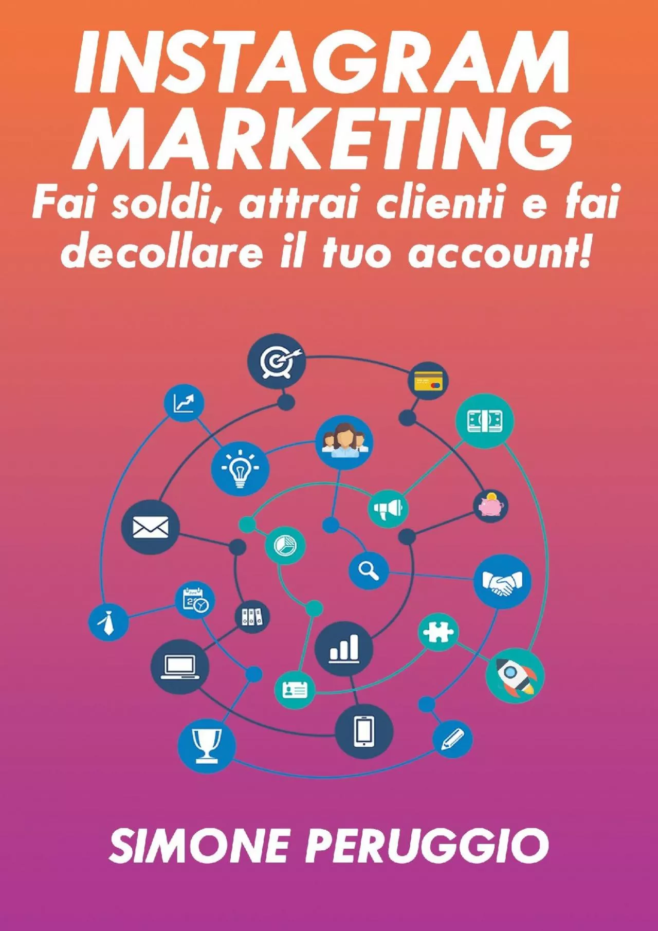 Instagram Marketing: fai soldi, attrai clienti e fai decollare il tuo account (Italian