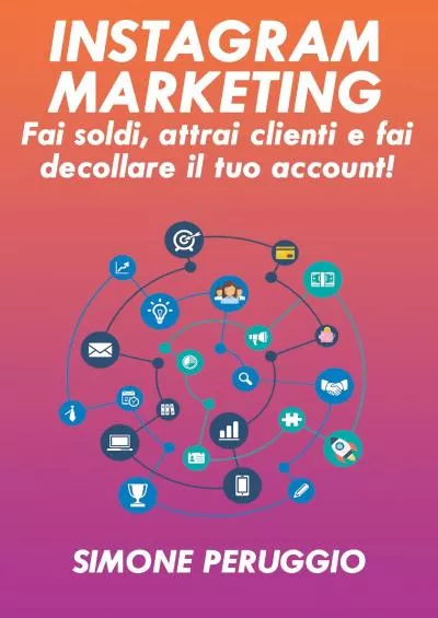 Instagram Marketing: fai soldi, attrai clienti e fai decollare il tuo account (Italian Edition)