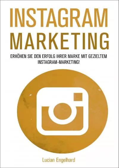 Instagram Marketing: Erhöhen Sie den Erfolg Ihrer Marke mit gezieltem Instagram-Marketing (Instagram, Instagram Marketing, Social Media Marketing) (German Edition)