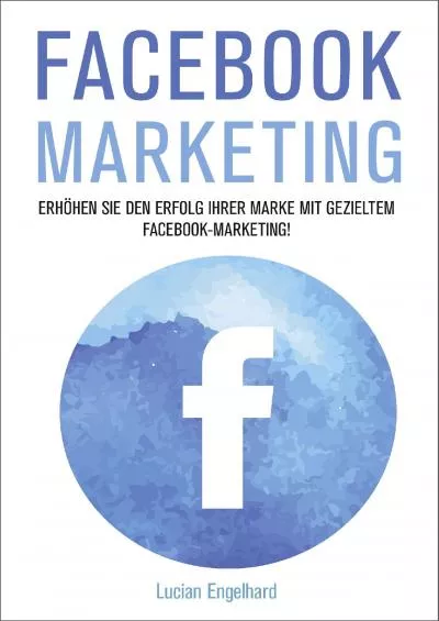 Facebook Marketing: Erhöhen Sie den Erfolg Ihrer Marke mit gezieltem Facebook-Marketing (Facebook, Facebook Marketing, Social Media Marketing) (German Edition)