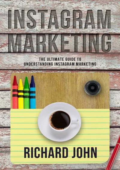 Instagram Marketing: The Ultimate Guide to Understanding Instagram Marketing