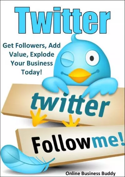 Twitter: Get Followers, Add Value, Explode Your Business Today (Twitter, Social Media)