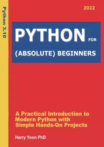 [FREE]-Python for Absolute Beginners A Practical Introduction to Modern Python with Simple Hands-on Projects (Real Programming Lessons for Smart Learners - ... Beginners to More Experienced Programmers)