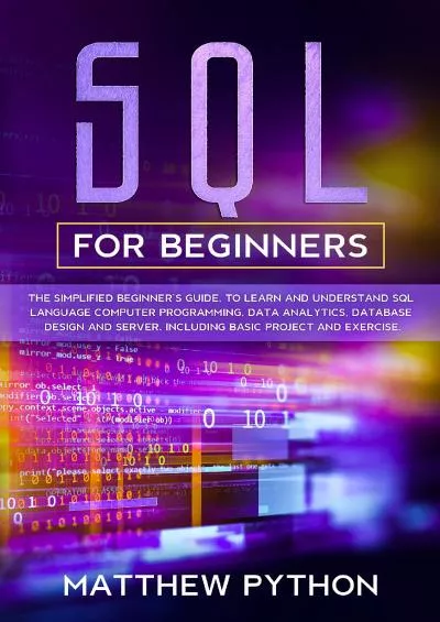 [READING BOOK]-SQL for beginners The simplified beginner’s guide, to learn and understand SQL language computer programming, data analytics, database design and server. Including basic project and exercise.