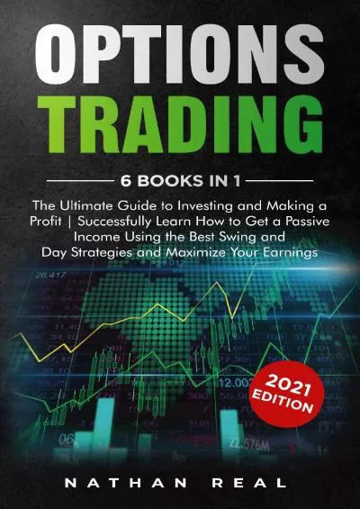 [FREE]-Options Trading 6 in 1 The Ultimate Guide to Investing and Making a Profit | Successfully Learn How to Get a Passive Income Using the Best Swing and Day Strategies and Maximize Your Earnings