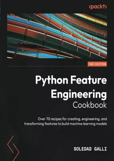 [BEST]-Python Feature Engineering Cookbook Over 70 recipes for creating, engineering, and transforming features to build machine learning models, 2nd Edition
