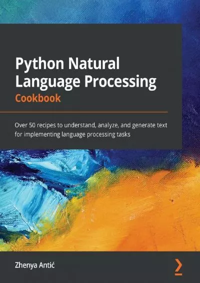 [READ]-Python Natural Language Processing Cookbook Over 50 recipes to understand, analyze, and generate text for implementing language processing tasks