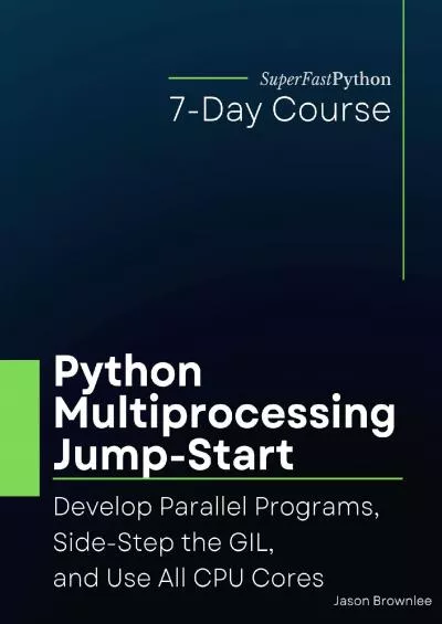 [READ]-Python Multiprocessing Jump-Start Develop Parallel Programs, Side-Step the GIL, and Use All CPU Cores (Python Concurrency Jump-Start Series)