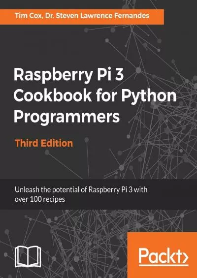 [BEST]-Raspberry Pi 3 Cookbook for Python Programmers Unleash the potential of Raspberry Pi 3 with over 100 recipes, 3rd Edition