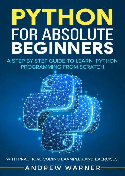 [eBOOK]-Python for Absolute Beginners A Step by Step Guide to Learn Python Programming from Scratch, with Practical Coding Examples and Exercises