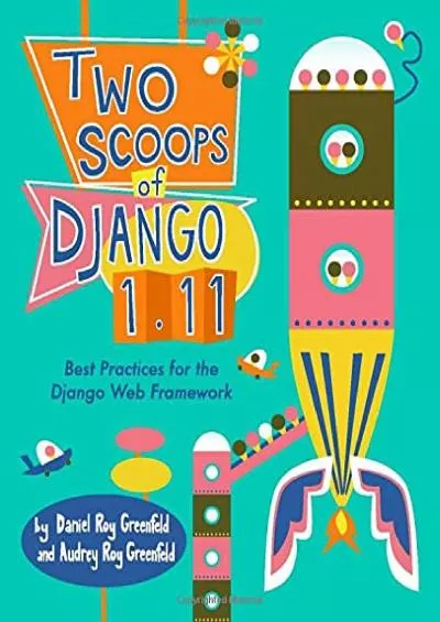 [eBOOK]-Two Scoops of Django 1.11 Best Practices for the Django Web Framework