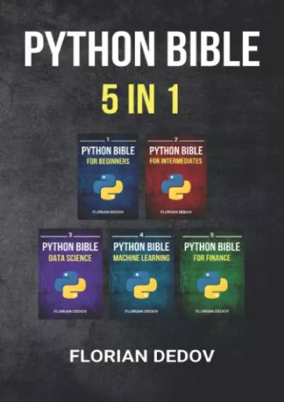 [READING BOOK]-The Python Bible 5 in 1 Volumes One To Five (Beginner, Intermediate, Data